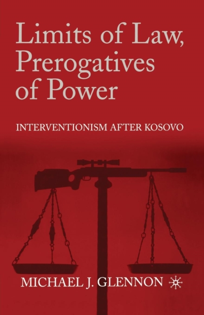 Limits of Law, Prerogatives of Power : Interventionism after Kosovo, Paperback / softback Book