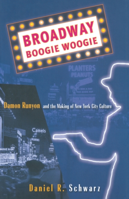 Broadway Boogie Woogie : Damon Runyon and the Making of New York City Culture, Paperback / softback Book