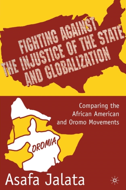 Fighting Against the Injustice of the State and Globalization : Comparing the African American and Oromo Movements, Paperback / softback Book