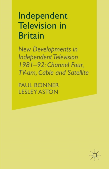Independent Television in Britain : Volume 6 New Developments in Independent Television 1981-92: Channel 4, TV-am, Cable and Satellite, Paperback / softback Book