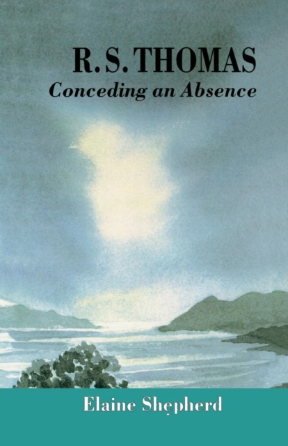 R.S. Thomas : Conceding an Absence Images of God Explored, Paperback / softback Book