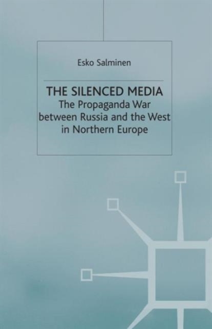 The Silenced Media : The Propaganda War between Russia and the West in Northern Europe, Paperback / softback Book