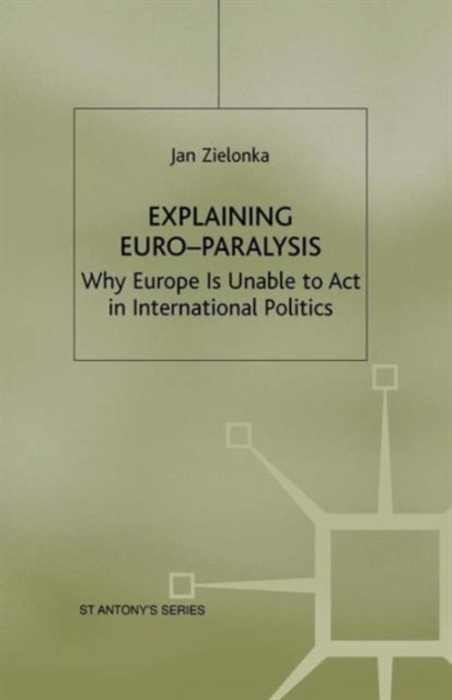 Explaining Euro-Paralysis : Why Europe is Unable to Act in International Politics, Paperback / softback Book