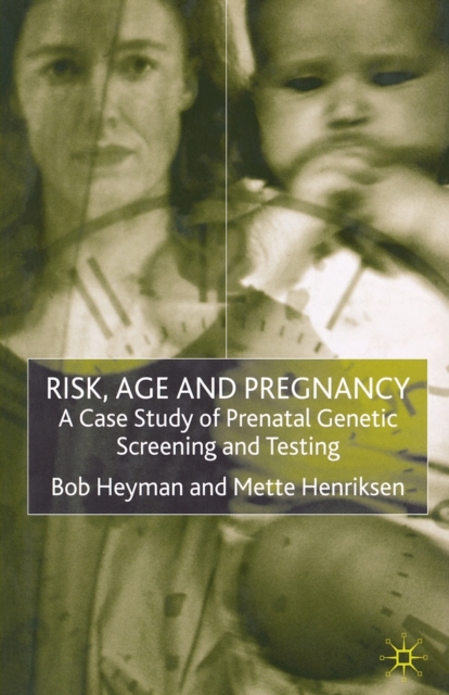 Risk, Age and Pregnancy : A Case Study of Prenatal Genetic Screening and Testing, Paperback / softback Book