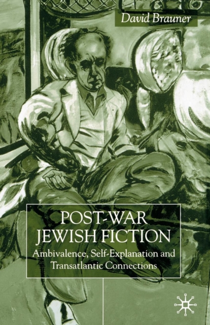 Post-War Jewish Fiction : Ambivalence, Self Explanation and Transatlantic Connections, Paperback / softback Book