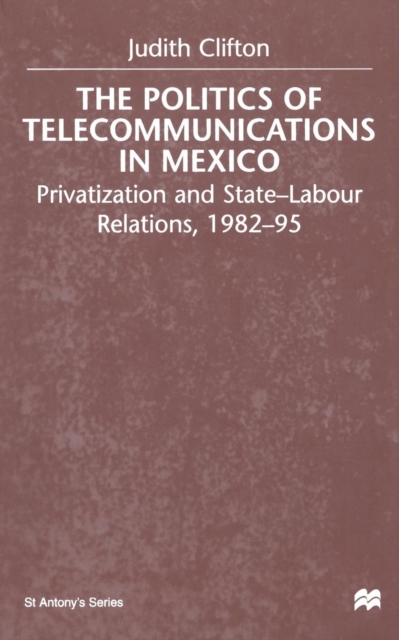 The Politics of Telecommunications In Mexico : The Case of the Telecommunications Sector, Paperback / softback Book