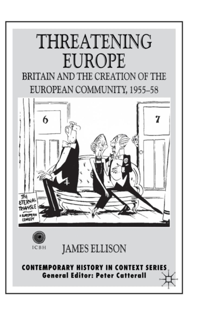 Threatening Europe : Britain and the Creation of the European Community, 1955-58, Paperback / softback Book