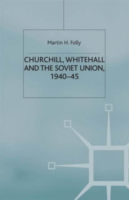 Churchill, Whitehall and the Soviet Union, 1940-45, Paperback / softback Book