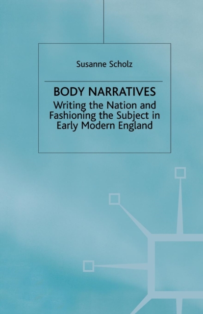 Body Narratives : Writing the Nation and Fashioning the Subject in Early Modern England, Paperback / softback Book