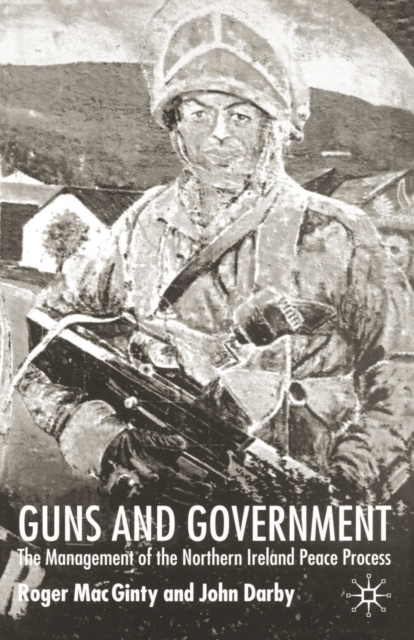 Guns and Government : The Management of the Northern Ireland Peace Process, Paperback / softback Book