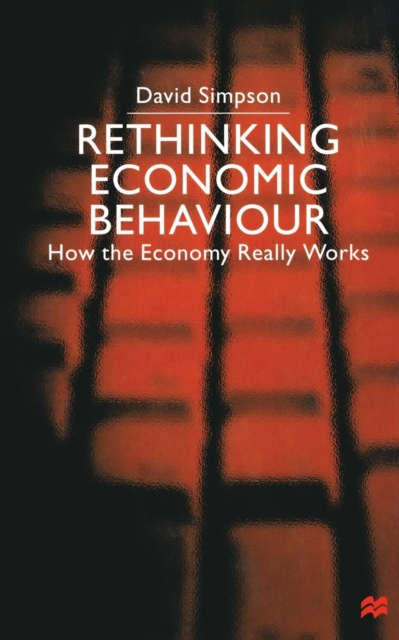 Rethinking Economic Behaviour : How the Economy Really Works, Paperback / softback Book
