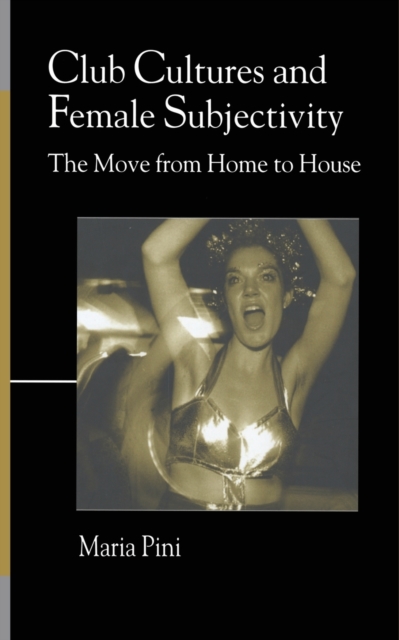 Club Cultures and Female Subjectivity : The Move from Home to House, Paperback / softback Book