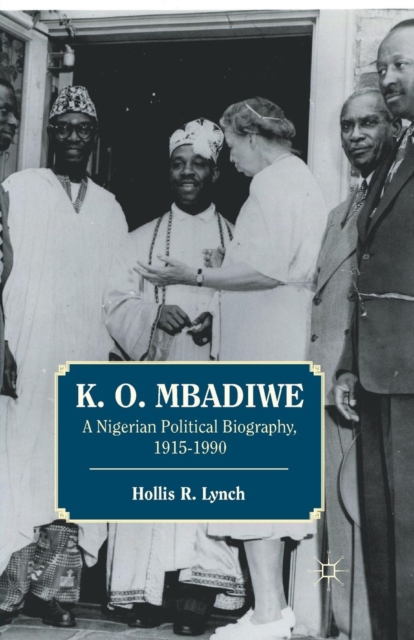 K. O. Mbadiwe : A Nigerian Political Biography, 1915-1990, Paperback / softback Book