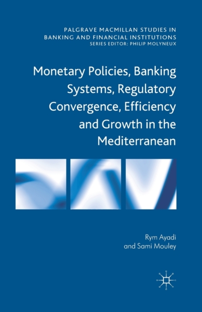 Monetary Policies, Banking Systems, Regulatory Convergence, Efficiency and Growth in the Mediterranean, Paperback / softback Book