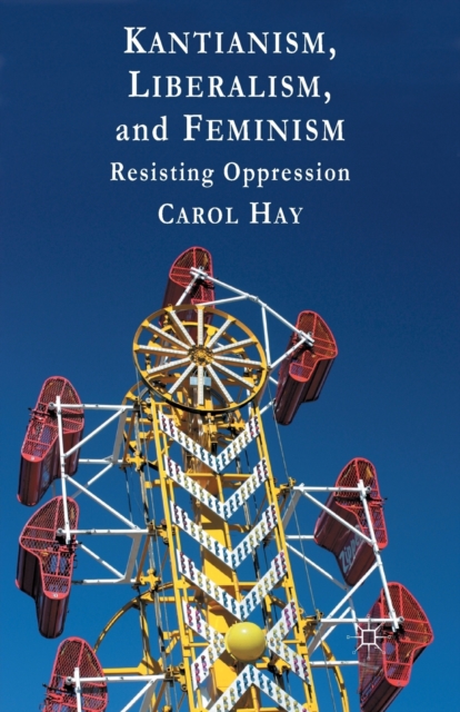 Kantianism, Liberalism, and Feminism : Resisting Oppression, Paperback / softback Book