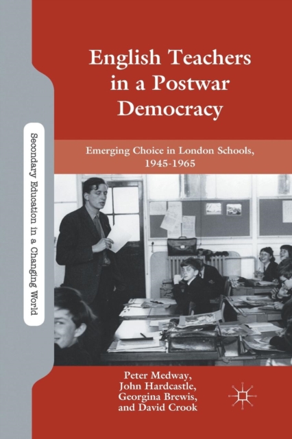 English Teachers in a Postwar Democracy : Emerging Choice in London Schools, 1945-1965, Paperback / softback Book