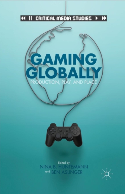 Gaming Globally : Production, Play, and Place, Paperback / softback Book