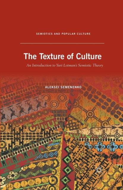 The Texture of Culture : An Introduction to Yuri Lotman’s Semiotic Theory, Paperback / softback Book