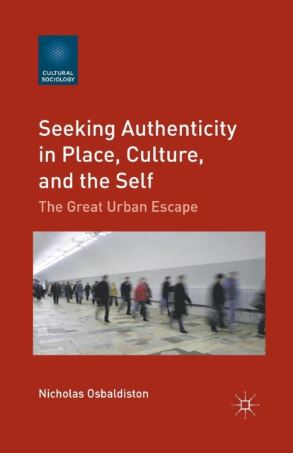Seeking Authenticity in Place, Culture, and the Self : The Great Urban Escape, Paperback / softback Book