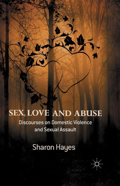 Sex, Love and Abuse : Discourses on Domestic Violence and Sexual Assault, Paperback / softback Book