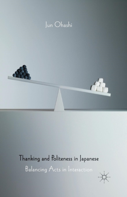 Thanking and Politeness in Japanese : Balancing Acts in Interaction, Paperback / softback Book