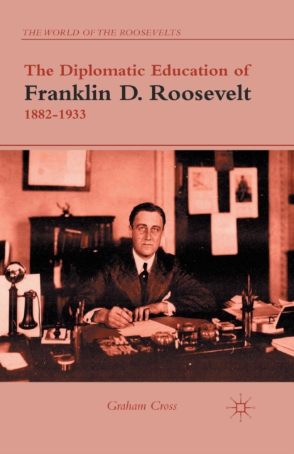 The Diplomatic Education of Franklin D. Roosevelt, 1882-1933, Paperback / softback Book