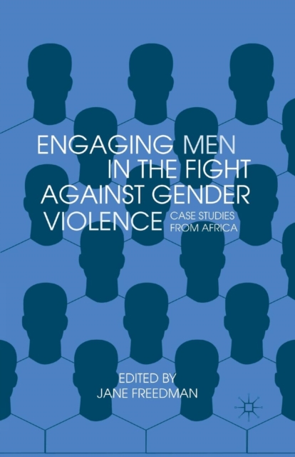 Engaging Men in the Fight against Gender Violence : Case Studies from Africa, Paperback / softback Book