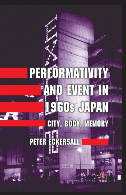 Performativity and Event in 1960s Japan : City, Body, Memory, Paperback / softback Book