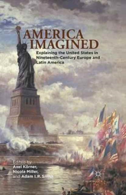 America Imagined : Explaining the United States in Nineteenth-Century Europe and Latin America, Paperback / softback Book