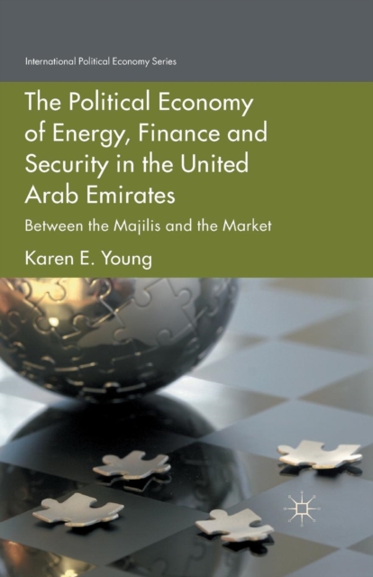 The Political Economy of Energy, Finance and Security in the United Arab Emirates : Between the Majilis and the Market, Paperback / softback Book