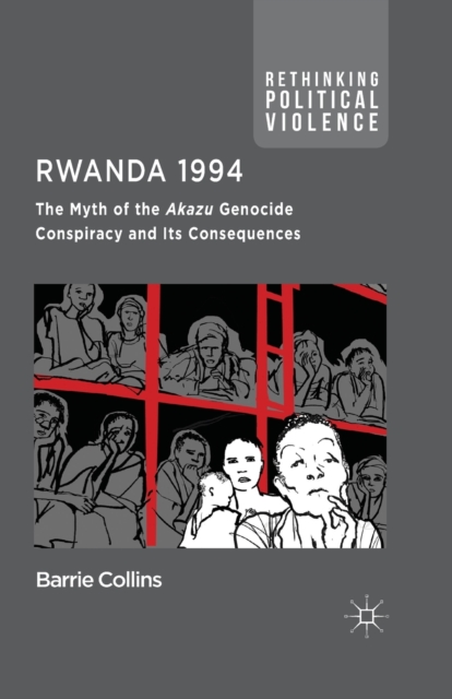 Rwanda 1994 : The Myth of the Akazu Genocide Conspiracy and its Consequences, Paperback / softback Book