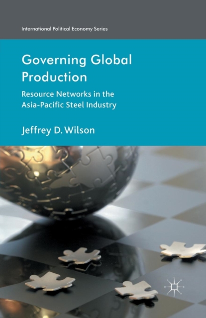 Governing Global Production : Resource Networks in the Asia-Pacific Steel Industry, Paperback / softback Book