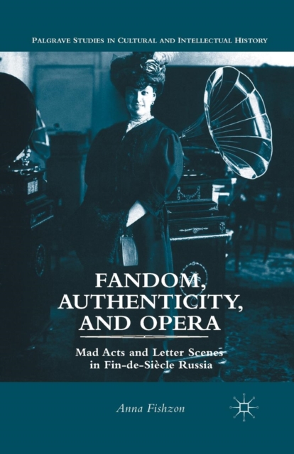 Fandom, Authenticity, and Opera : Mad Acts and Letter Scenes in Fin-de-Siecle Russia, Paperback / softback Book
