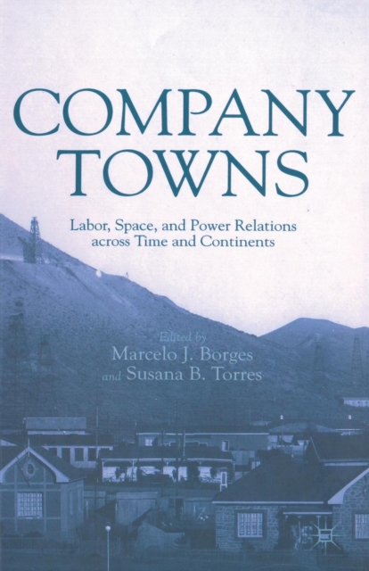 Company Towns : Labor, Space, and Power Relations across Time and Continents, Paperback / softback Book