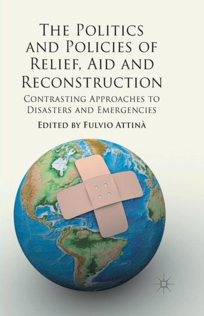 The Politics and Policies of Relief, Aid and Reconstruction : Contrasting approaches to disasters and emergencies, Paperback / softback Book