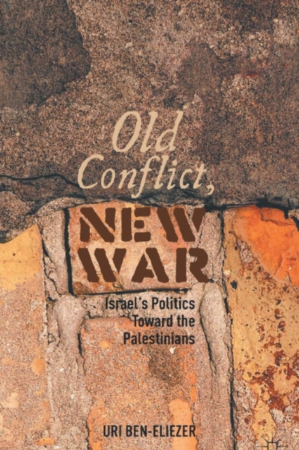 Old Conflict, New War : Israel's Politics toward the Palestinians, Paperback / softback Book