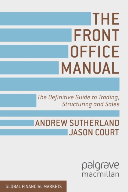 The Front Office Manual : The Definitive Guide to Trading, Structuring and Sales, Paperback / softback Book