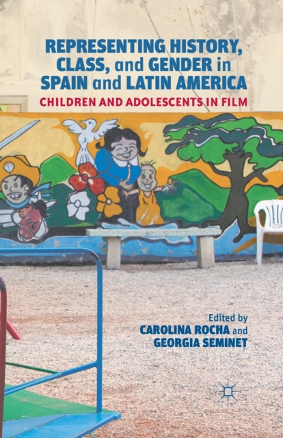 Representing History, Class, and Gender in Spain and Latin America : Children and Adolescents in Film, Paperback / softback Book