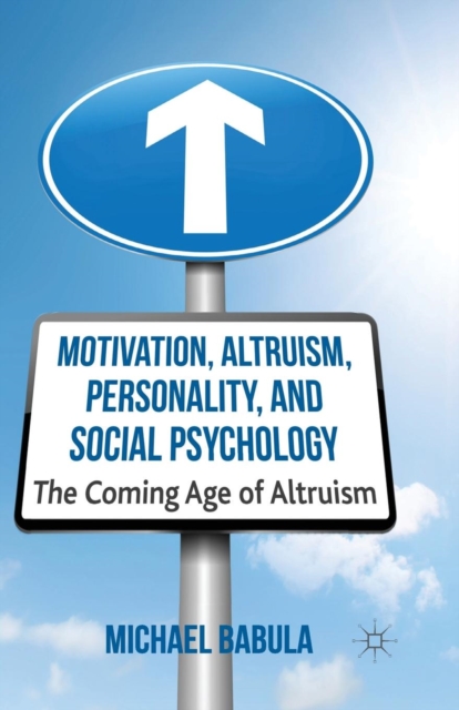 Motivation, Altruism, Personality and Social Psychology : The Coming Age of Altruism, Paperback / softback Book