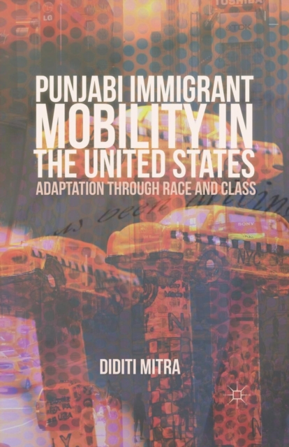 Punjabi Immigrant Mobility In the United States : Adaptation Through Race and Class, Paperback / softback Book