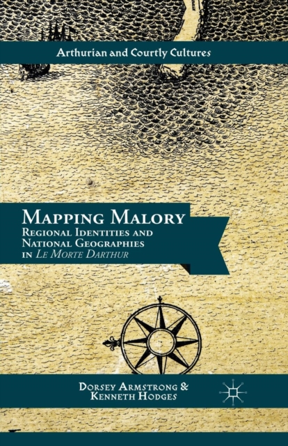 Mapping Malory : Regional Identities and National Geographies in Le Morte Darthur, Paperback / softback Book