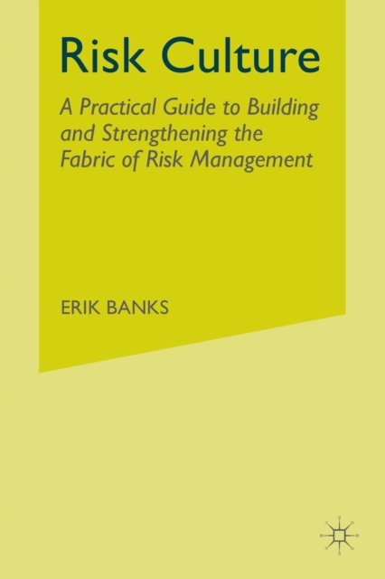Risk Culture : A Practical Guide to Building and Strengthening the Fabric of Risk Management, Paperback / softback Book