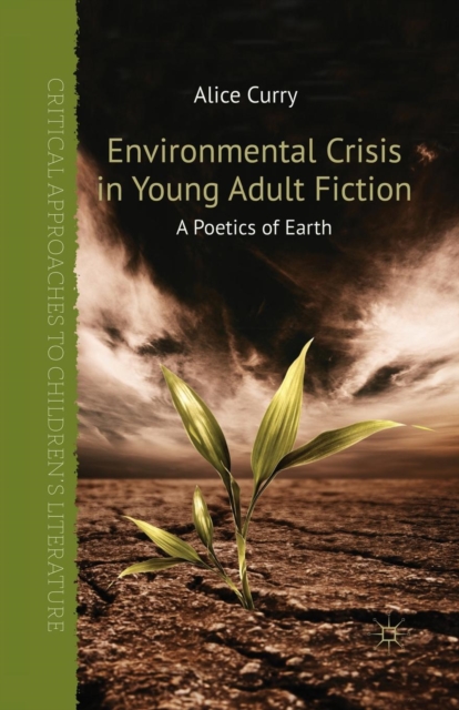 Environmental Crisis in Young Adult Fiction : A Poetics of Earth, Paperback / softback Book