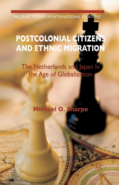 Postcolonial Citizens and Ethnic Migration : The Netherlands and Japan in the Age of Globalization, Paperback / softback Book