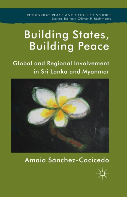 Building States, Building Peace : Global and Regional Involvement in Sri Lanka and Myanmar, Paperback / softback Book