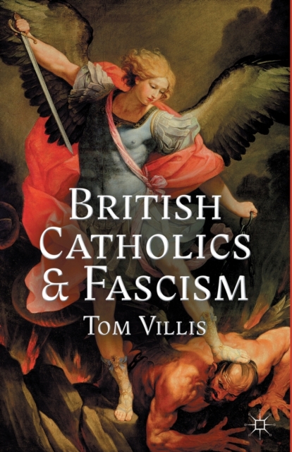 British Catholics and Fascism : Religious Identity and Political Extremism Between the Wars, Paperback / softback Book