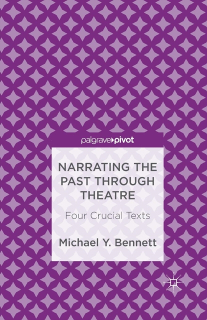 Narrating the Past through Theatre : Four Crucial Texts, Paperback / softback Book