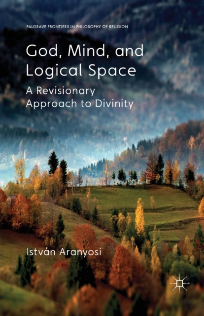 God, Mind and Logical Space : A Revisionary Approach to Divinity, Paperback / softback Book