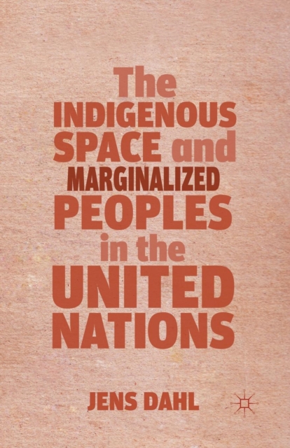 The Indigenous Space and Marginalized Peoples in the United Nations, Paperback / softback Book