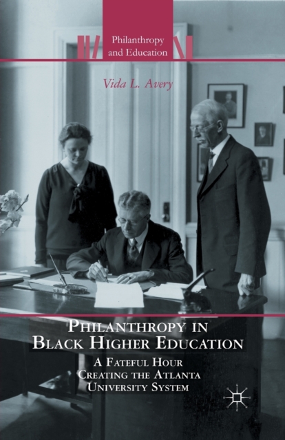 Philanthropy in Black Higher Education : A Fateful Hour Creating the Atlanta University System, Paperback / softback Book